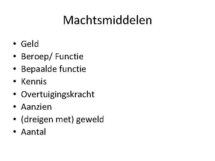 Machtsmiddelen • • Geld Beroep/ Functie Bepaalde functie Kennis Overtuigingskracht Aanzien (dreigen met) geweld Machtsmiddelen • • Geld Beroep/ Functie Bepaalde functie Kennis Overtuigingskracht Aanzien (dreigen met) geweld
