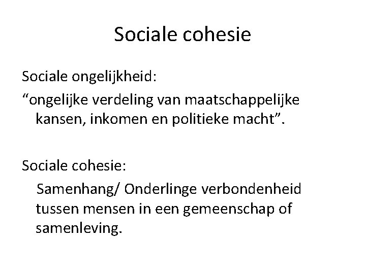 Sociale cohesie Sociale ongelijkheid: “ongelijke verdeling van maatschappelijke kansen, inkomen en politieke macht”. Sociale Sociale cohesie Sociale ongelijkheid: “ongelijke verdeling van maatschappelijke kansen, inkomen en politieke macht”. Sociale