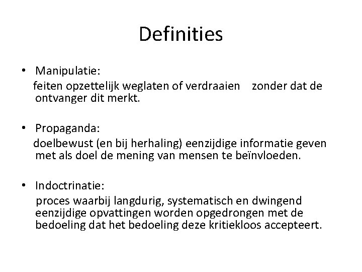 Definities • Manipulatie: feiten opzettelijk weglaten of verdraaien zonder dat de ontvanger dit merkt. Definities • Manipulatie: feiten opzettelijk weglaten of verdraaien zonder dat de ontvanger dit merkt.
