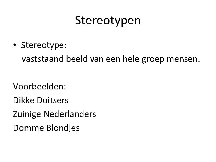 Stereotypen • Stereotype: vaststaand beeld van een hele groep mensen. Voorbeelden: Dikke Duitsers Zuinige Stereotypen • Stereotype: vaststaand beeld van een hele groep mensen. Voorbeelden: Dikke Duitsers Zuinige