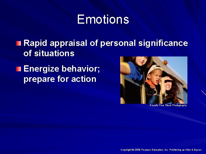 Emotions Rapid appraisal of personal significance of situations Energize behavior; prepare for action Royalty