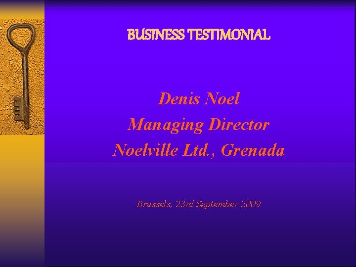 BUSINESS TESTIMONIAL Denis Noel Managing Director Noelville Ltd. , Grenada Brussels, 23 rd September