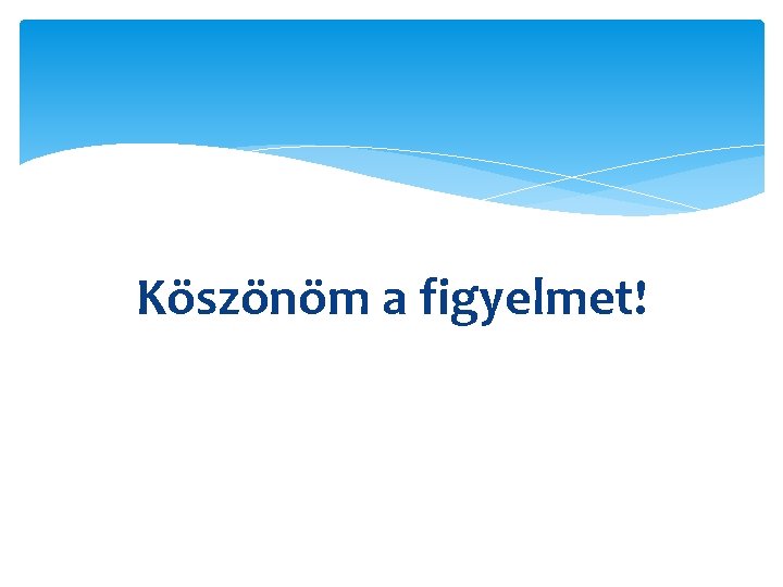 Köszönöm a figyelmet! 