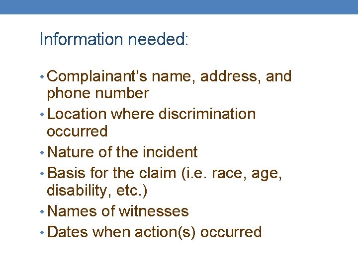 Information needed: • Complainant’s name, address, and phone number • Location where discrimination occurred
