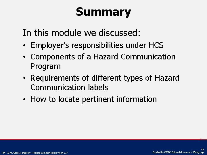 Summary In this module we discussed: • Employer’s responsibilities under HCS • Components of