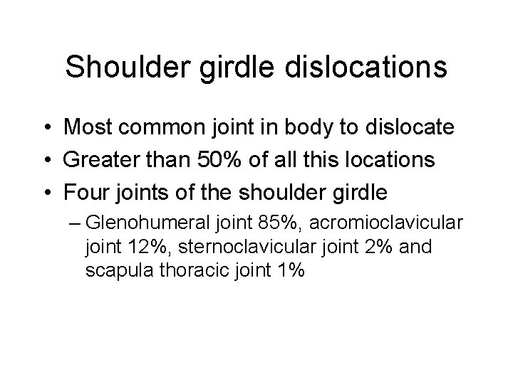 Shoulder girdle dislocations • Most common joint in body to dislocate • Greater than