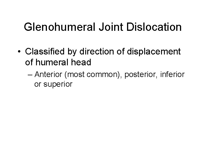 Glenohumeral Joint Dislocation • Classified by direction of displacement of humeral head – Anterior