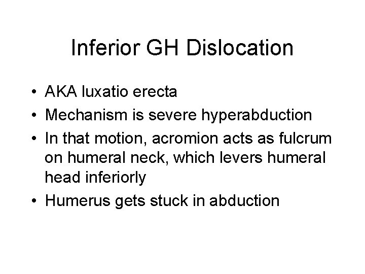 Inferior GH Dislocation • AKA luxatio erecta • Mechanism is severe hyperabduction • In
