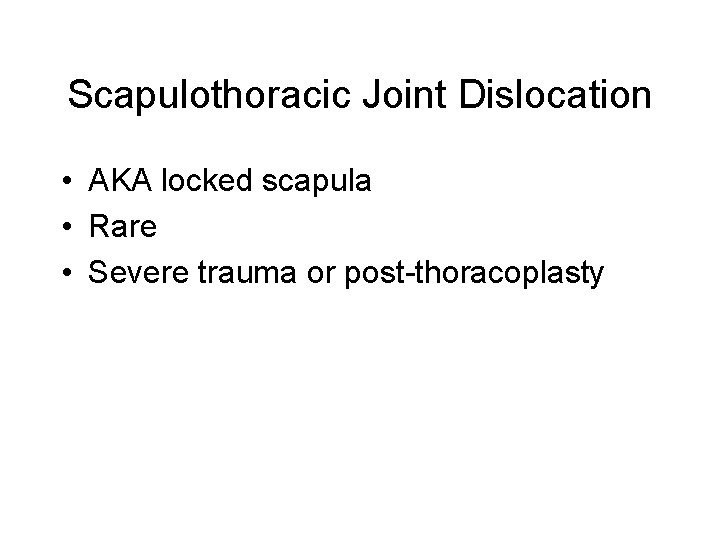 Scapulothoracic Joint Dislocation • AKA locked scapula • Rare • Severe trauma or post-thoracoplasty