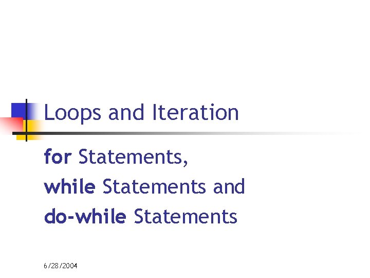 Loops and Iteration for Statements, while Statements and do-while Statements 6/28/2004 