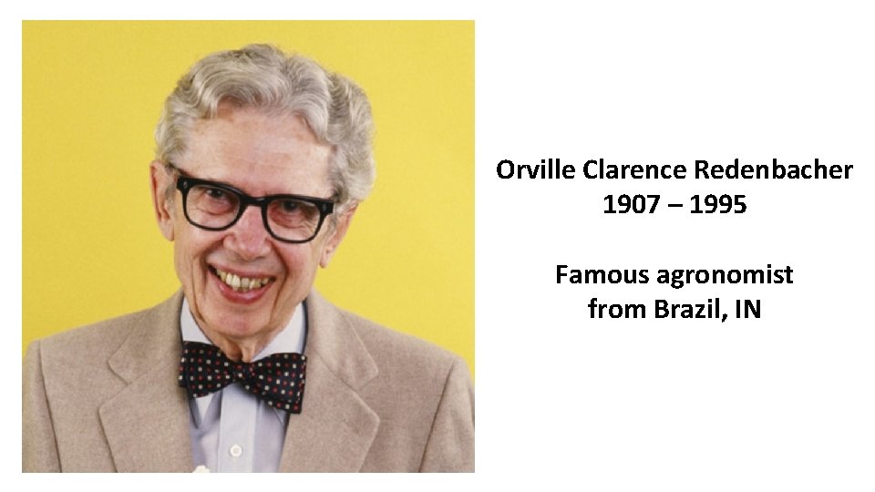 Orville Clarence Redenbacher 1907 – 1995 Famous agronomist from Brazil, IN 