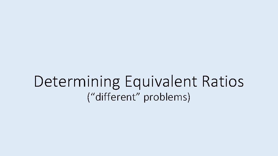 Determining Equivalent Ratios (“different” problems) 