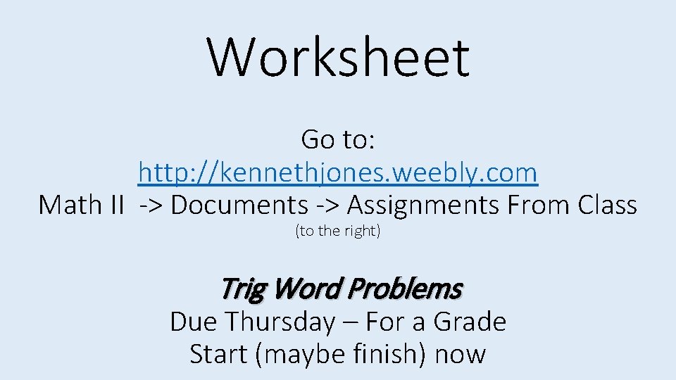 Worksheet Go to: http: //kennethjones. weebly. com Math II -> Documents -> Assignments From