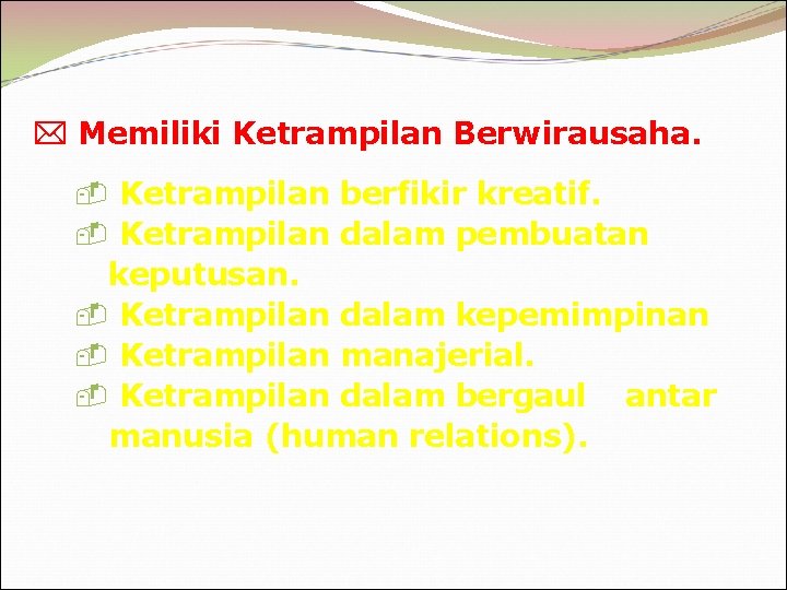  Memiliki Ketrampilan Berwirausaha. - Ketrampilan berfikir kreatif. - Ketrampilan dalam pembuatan keputusan. -