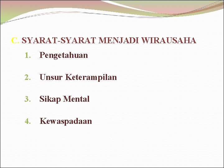 C. SYARAT-SYARAT MENJADI WIRAUSAHA 1. Pengetahuan 2. Unsur Keterampilan 3. Sikap Mental 4. Kewaspadaan