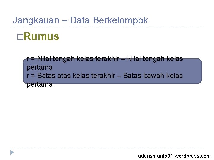 Jangkauan – Data Berkelompok �Rumus r = Nilai tengah kelas terakhir – Nilai tengah