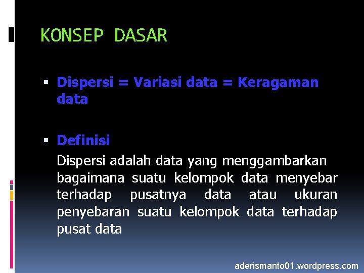 KONSEP DASAR Dispersi = Variasi data = Keragaman data Definisi Dispersi adalah data yang