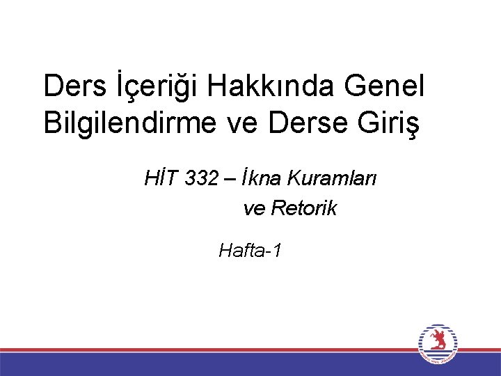 Ders İçeriği Hakkında Genel Bilgilendirme ve Derse Giriş HİT 332 – İkna Kuramları ve