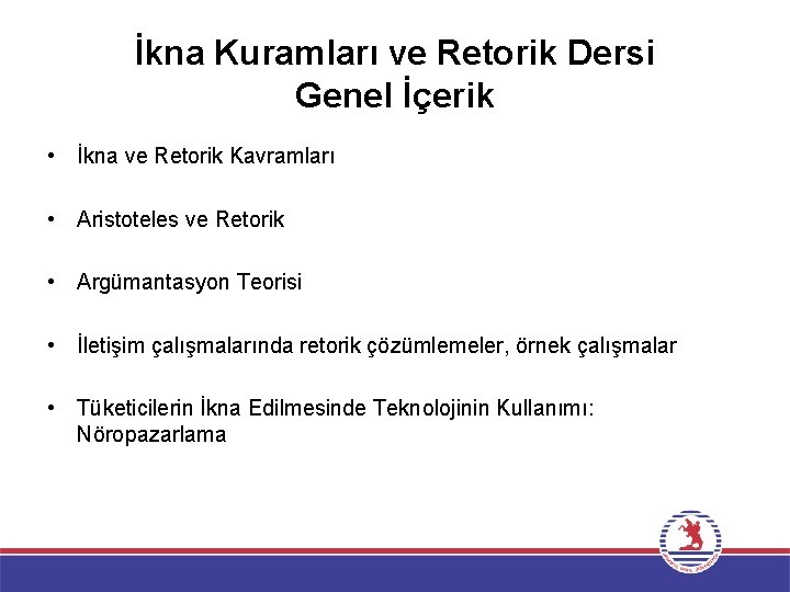 İkna Kuramları ve Retorik Dersi Genel İçerik • İkna ve Retorik Kavramları • Aristoteles