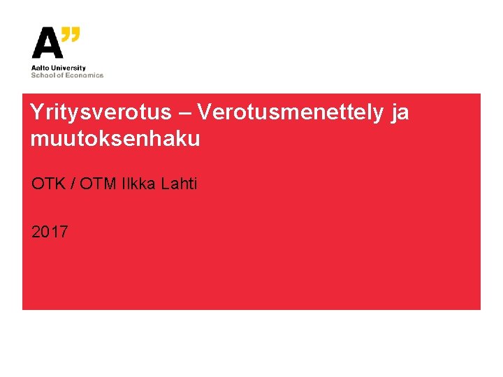 Yritysverotus – Verotusmenettely ja muutoksenhaku OTK / OTM Ilkka Lahti 2017 