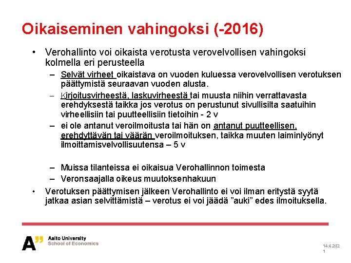 Oikaiseminen vahingoksi (-2016) • Verohallinto voi oikaista verotusta verovelvollisen vahingoksi kolmella eri perusteella –