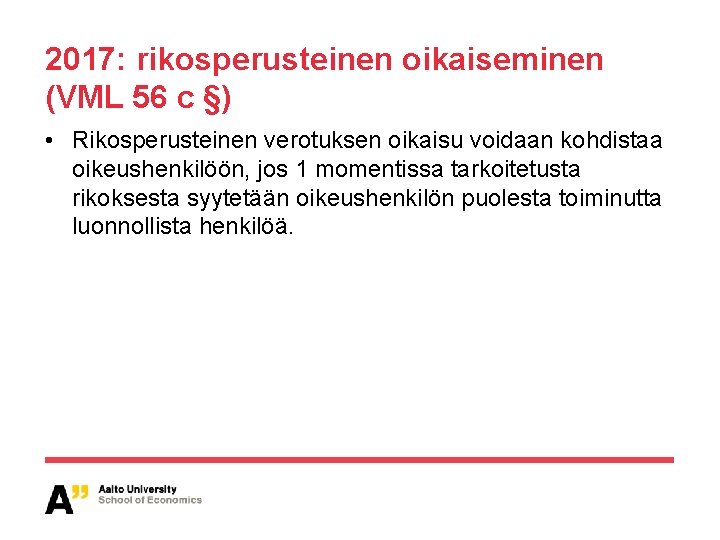 2017: rikosperusteinen oikaiseminen (VML 56 c §) • Rikosperusteinen verotuksen oikaisu voidaan kohdistaa oikeushenkilöön,