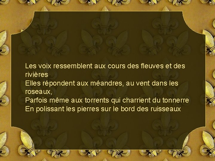 Les voix ressemblent aux cours des fleuves et des rivières Elles répondent aux méandres,