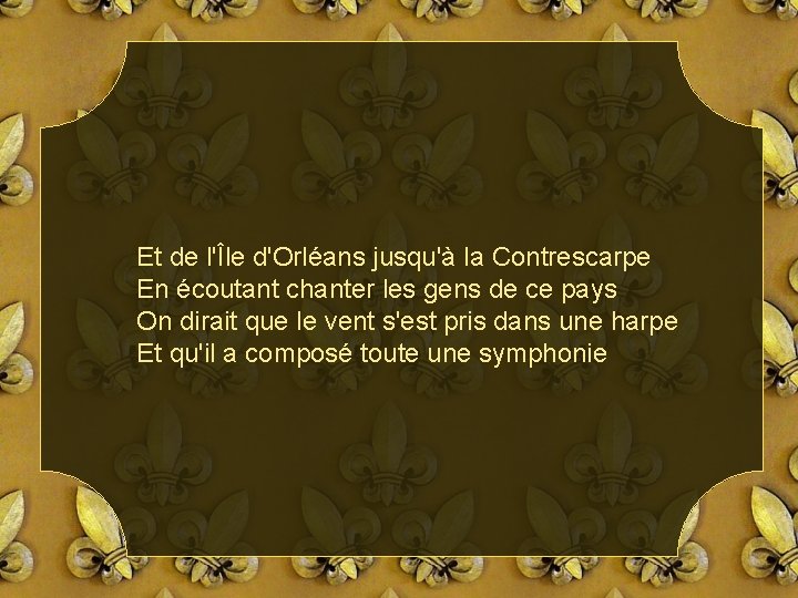 Et de l'Île d'Orléans jusqu'à la Contrescarpe En écoutant chanter les gens de ce