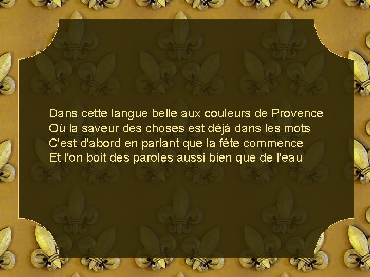 Dans cette langue belle aux couleurs de Provence Où la saveur des choses est