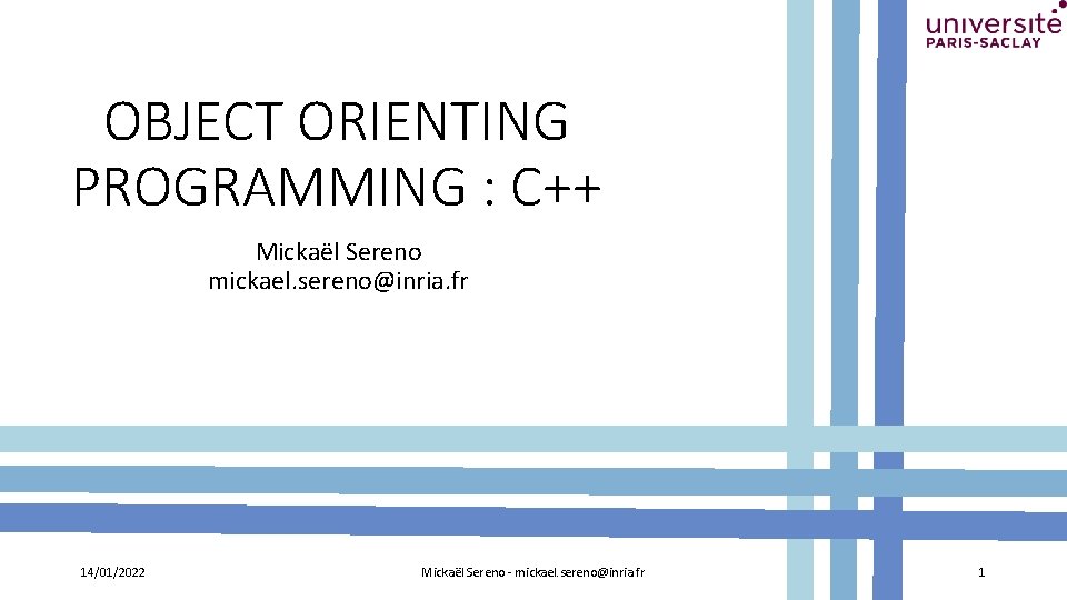 OBJECT ORIENTING PROGRAMMING : C++ Mickaël Sereno mickael. sereno@inria. fr 14/01/2022 Mickaël Sereno -