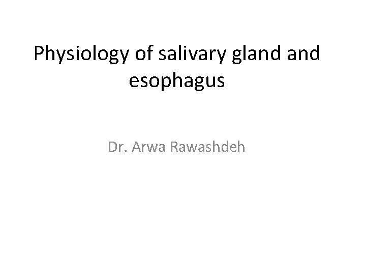 Physiology of salivary gland esophagus Dr. Arwa Rawashdeh 
