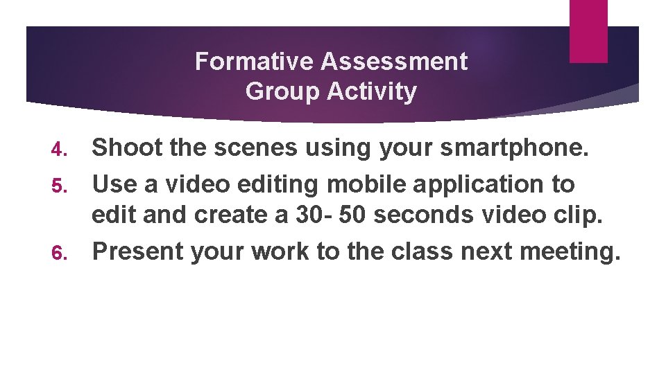 Formative Assessment Group Activity Shoot the scenes using your smartphone. 5. Use a video