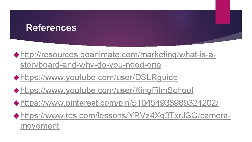 References http: //resources. goanimate. com/marketing/what-is-a- storyboard-and-why-do-you-need-one https: //www. youtube. com/user/DSLRguide https: //www. youtube. com/user/King.