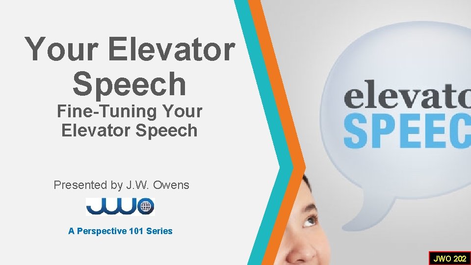 Your Elevator Speech Fine-Tuning Your Elevator Speech Presented by J. W. Owens A Perspective