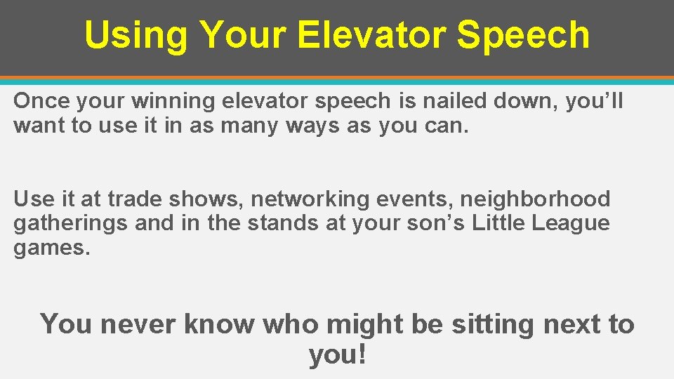 Using Your Elevator Speech Once your winning elevator speech is nailed down, you’ll want
