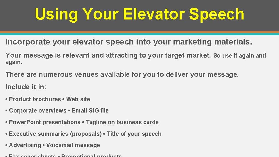 Using Your Elevator Speech Incorporate your elevator speech into your marketing materials. Your message