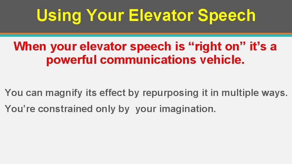 Using Your Elevator Speech When your elevator speech is “right on” it’s a powerful