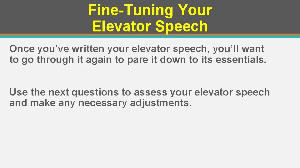 Fine-Tuning Your Elevator Speech Once you’ve written your elevator speech, you’ll want to go