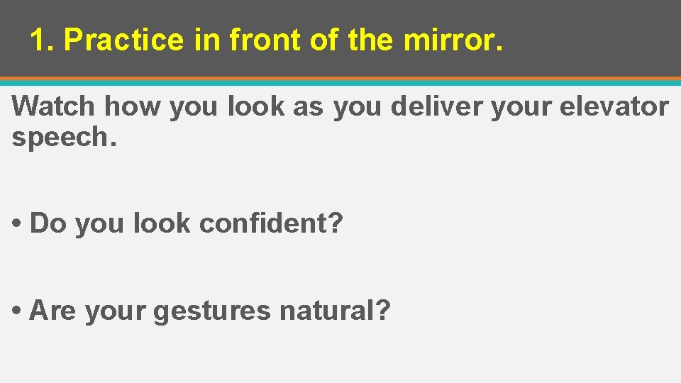 1. Practice in front of the mirror. Watch how you look as you deliver