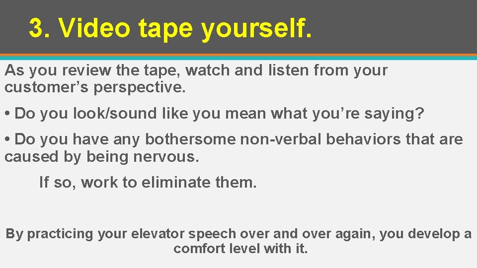 3. Video tape yourself. As you review the tape, watch and listen from your