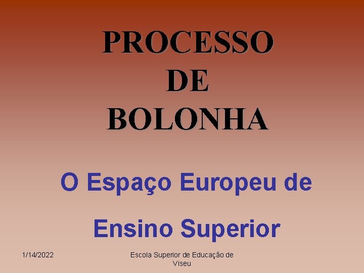 PROCESSO DE BOLONHA O Espaço Europeu de Ensino Superior 1/14/2022 Escola Superior de Educação