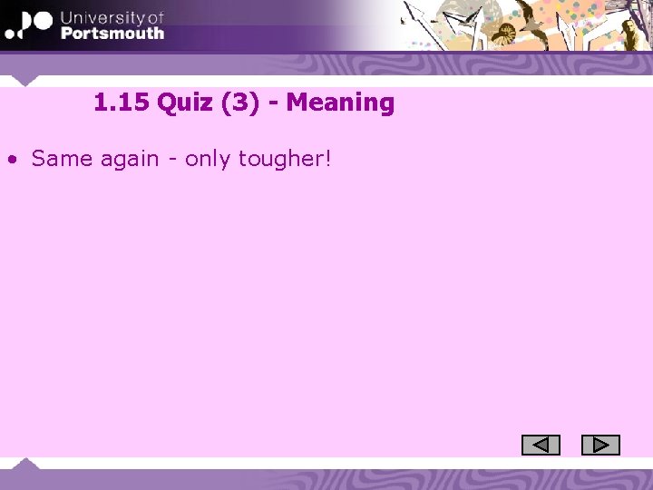 1. 15 Quiz (3) - Meaning • Same again - only tougher! 