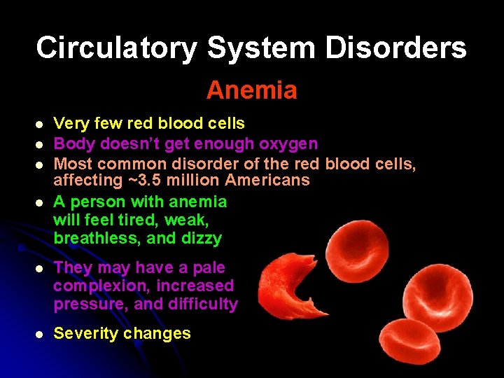 Circulatory System Disorders Anemia l l Very few red blood cells Body doesn’t get