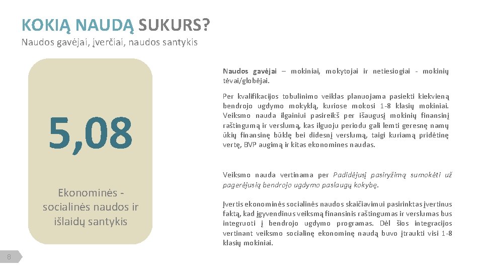 KOKIĄ NAUDĄ SUKURS? Naudos gavėjai, įverčiai, naudos santykis Naudos gavėjai – mokiniai, mokytojai ir