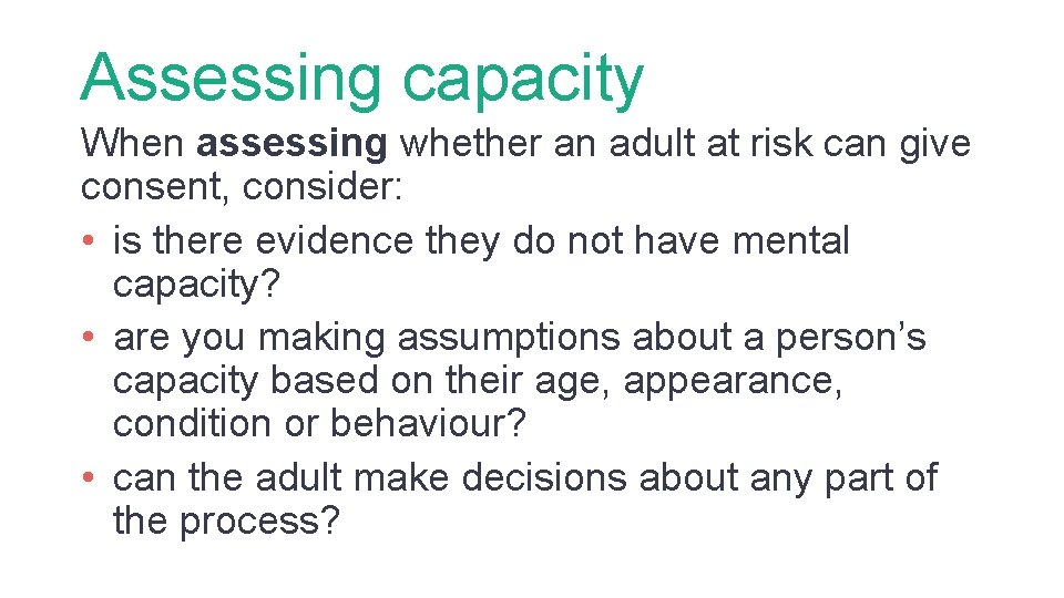 Assessing capacity When assessing whether an adult at risk can give consent, consider: •