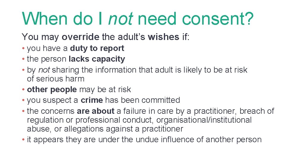 When do I not need consent? You may override the adult’s wishes if: •