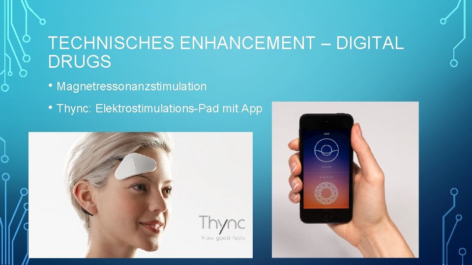 TECHNISCHES ENHANCEMENT – DIGITAL DRUGS • Magnetressonanzstimulation • Thync: Elektrostimulations-Pad mit App 