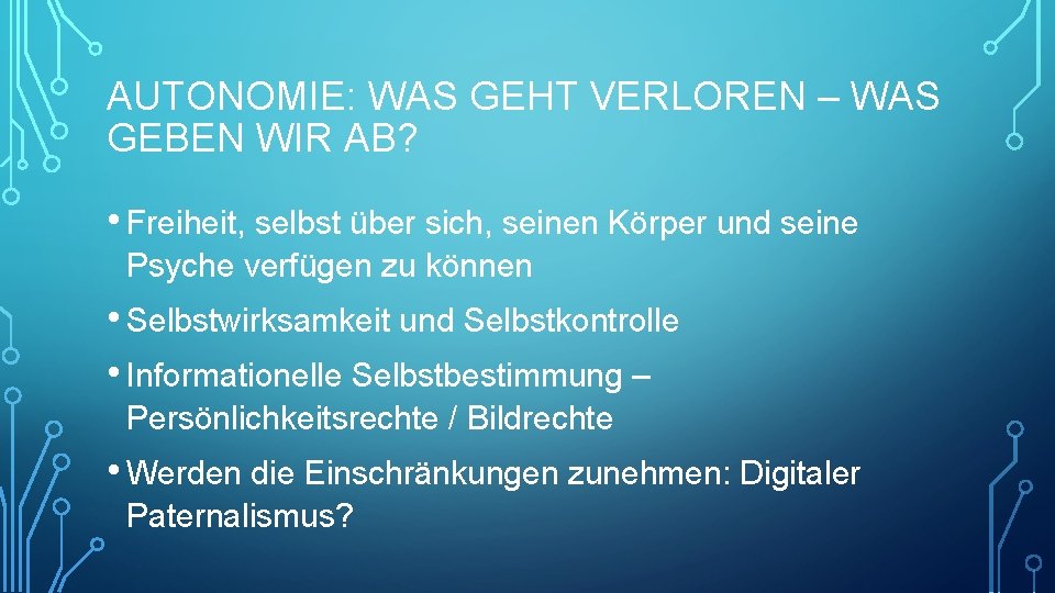 AUTONOMIE: WAS GEHT VERLOREN – WAS GEBEN WIR AB? • Freiheit, selbst über sich,