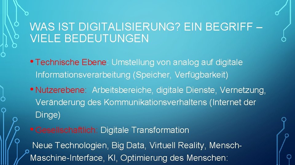 WAS IST DIGITALISIERUNG? EIN BEGRIFF – VIELE BEDEUTUNGEN • Technische Ebene: Umstellung von analog WAS IST DIGITALISIERUNG? EIN BEGRIFF – VIELE BEDEUTUNGEN • Technische Ebene: Umstellung von analog