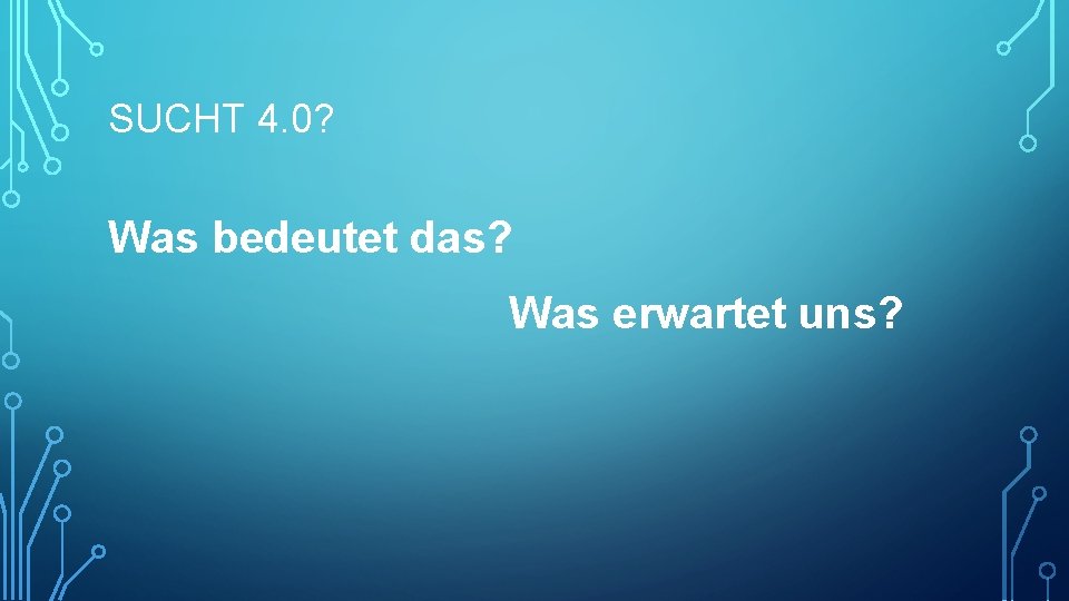 SUCHT 4. 0? Was bedeutet das? Was erwartet uns? 